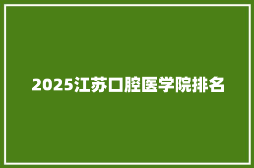2025江苏口腔医学院排名