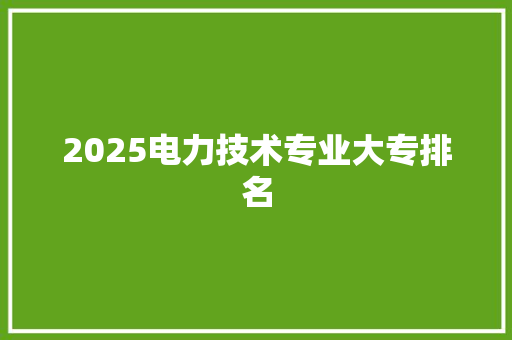 2025电力技术专业大专排名