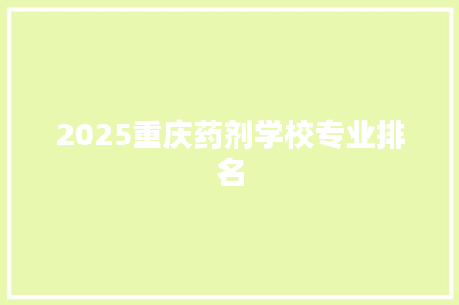 2025重庆药剂学校专业排名