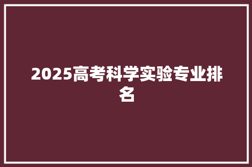 2025高考科学实验专业排名
