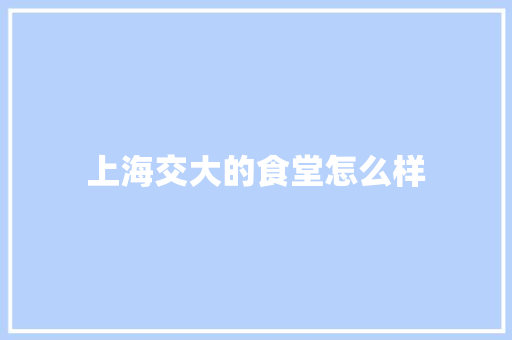 上海交大的食堂怎么样