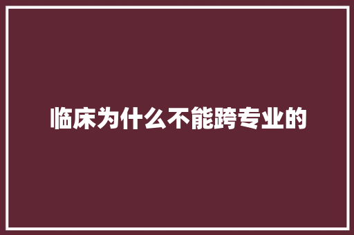 临床为什么不能跨专业的