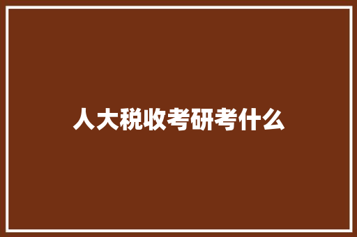 人大税收考研考什么