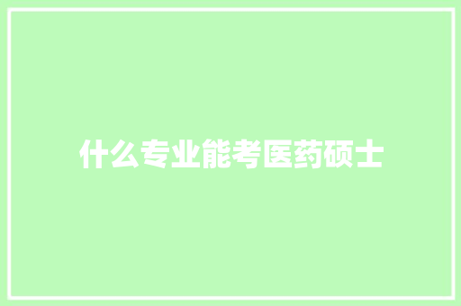 什么专业能考医药硕士