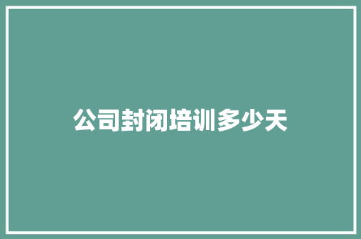 公司封闭培训多少天