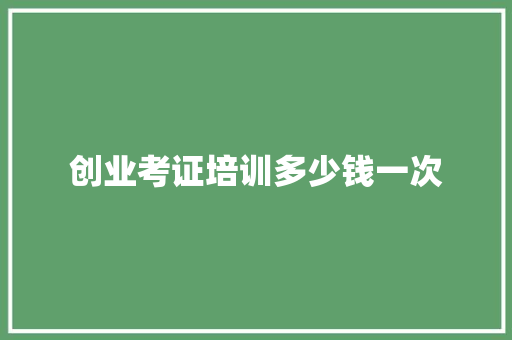 创业考证培训多少钱一次