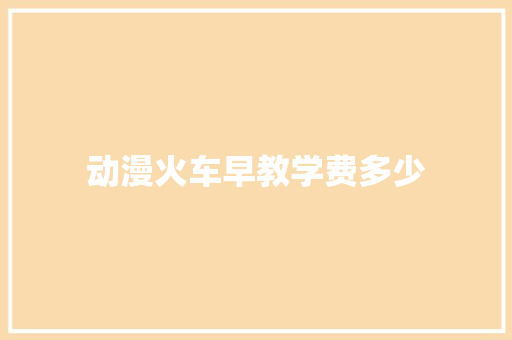动漫火车早教学费多少