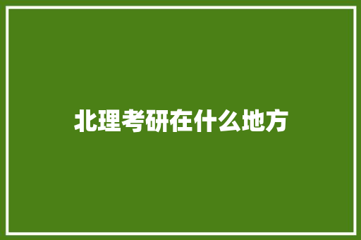 北理考研在什么地方