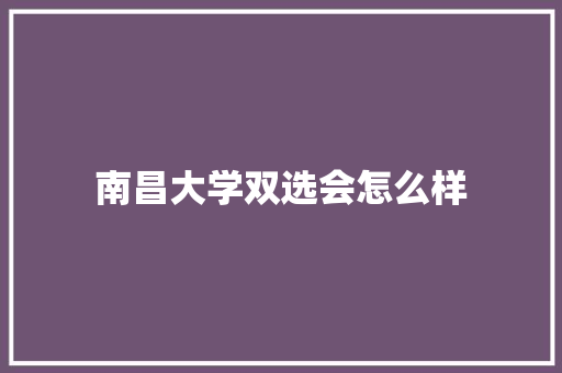 南昌大学双选会怎么样