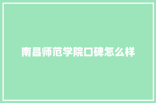 南昌师范学院口碑怎么样