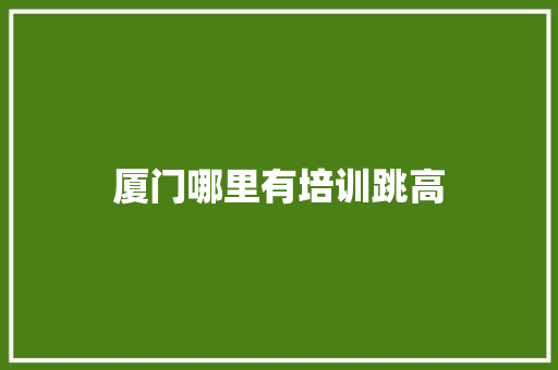 厦门哪里有培训跳高