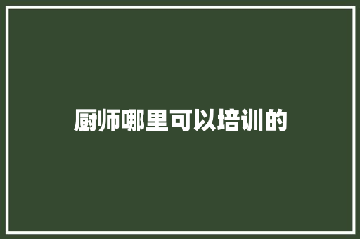 厨师哪里可以培训的