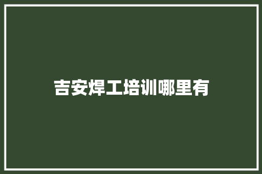 吉安焊工培训哪里有