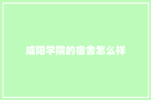 咸阳学院的宿舍怎么样
