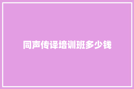 同声传译培训班多少钱