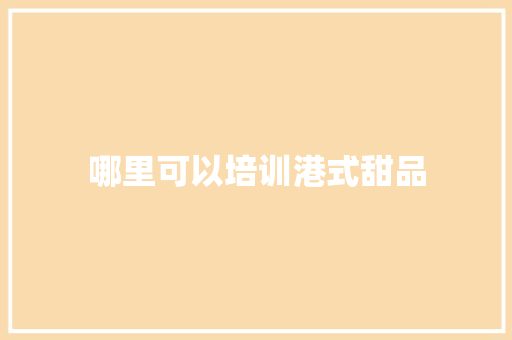 哪里可以培训港式甜品