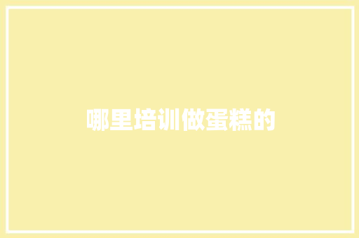 哪里培训做蛋糕的