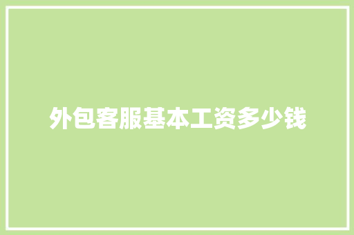 外包客服基本工资多少钱