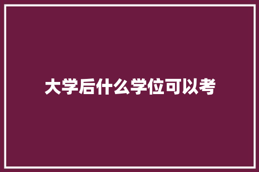 大学后什么学位可以考