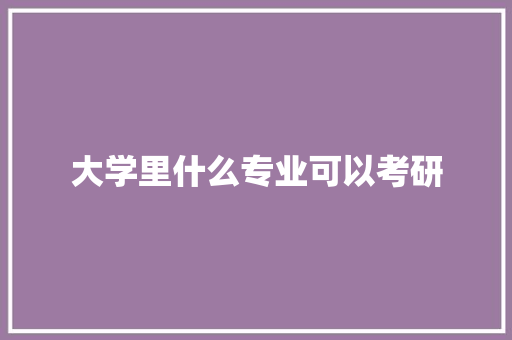 大学里什么专业可以考研
