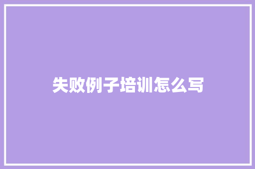 失败例子培训怎么写