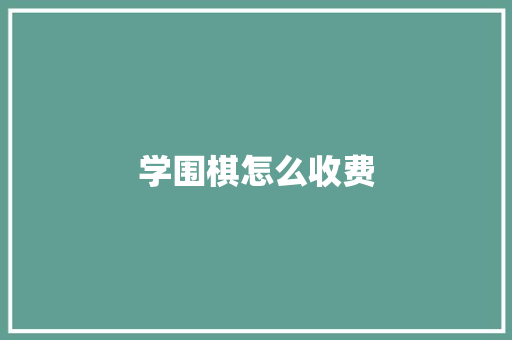 学围棋怎么收费