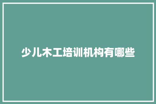 少儿木工培训机构有哪些