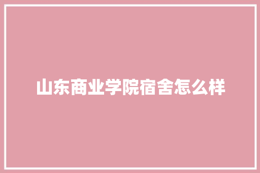 山东商业学院宿舍怎么样
