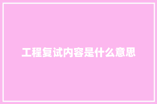 工程复试内容是什么意思