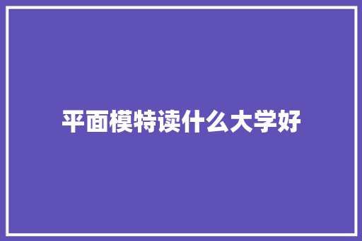 平面模特读什么大学好