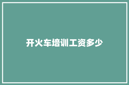 开火车培训工资多少