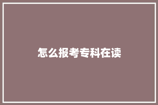 怎么报考专科在读