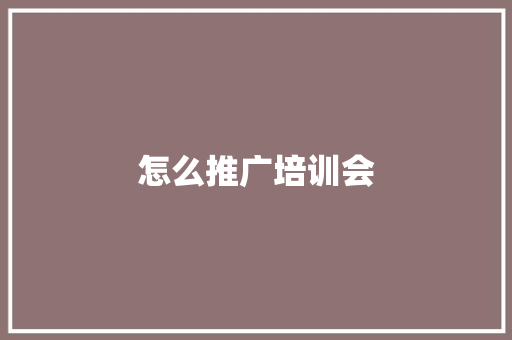 怎么推广培训会