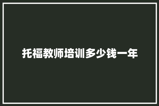 托福教师培训多少钱一年