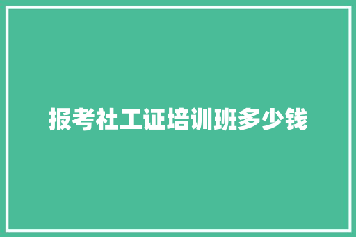 报考社工证培训班多少钱
