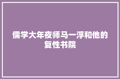 儒学大年夜师马一浮和他的复性书院