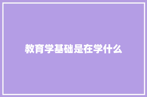 教育学基础是在学什么