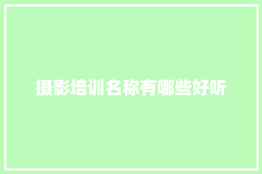 摄影培训名称有哪些好听