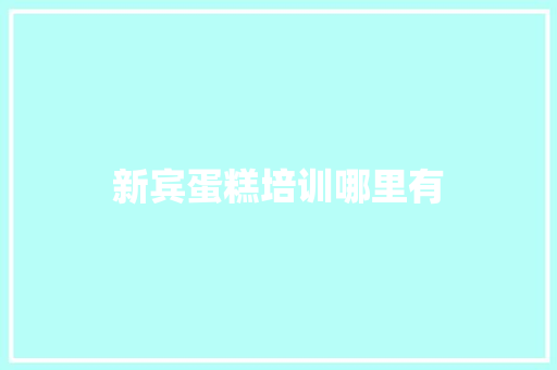 新宾蛋糕培训哪里有