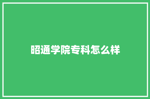 昭通学院专科怎么样
