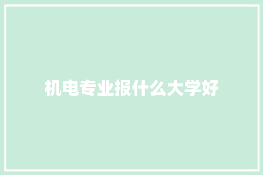 机电专业报什么大学好