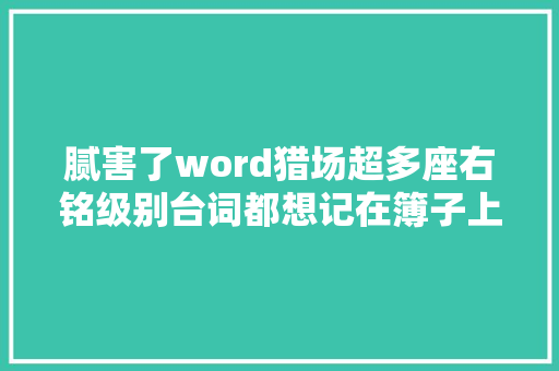 腻害了word猎场超多座右铭级别台词都想记在簿子上