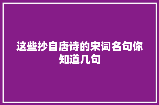 这些抄自唐诗的宋词名句你知道几句