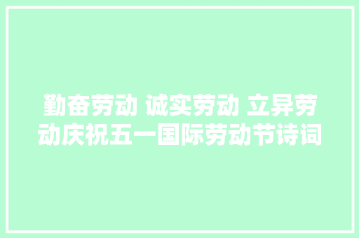 勤奋劳动 诚实劳动 立异劳动庆祝五一国际劳动节诗词作品展
