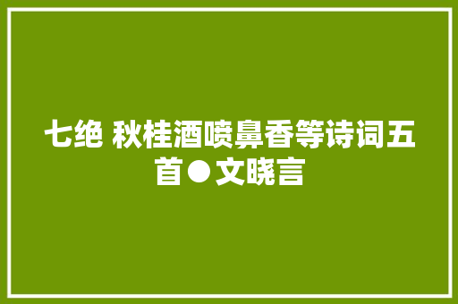 七绝 秋桂酒喷鼻香等诗词五首●文晓言