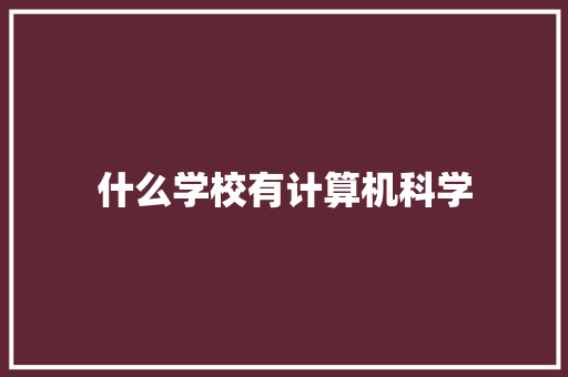 什么学校有计算机科学