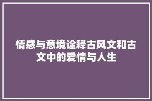 情感与意境诠释古风文和古文中的爱情与人生