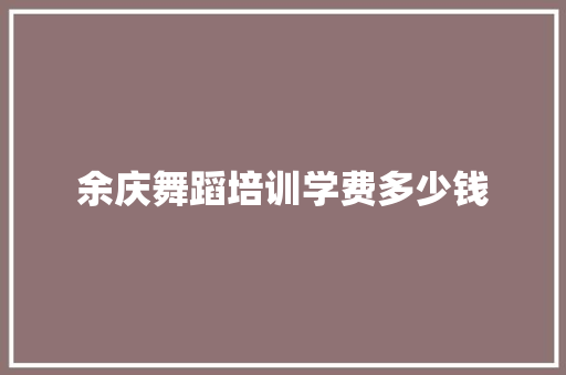 余庆舞蹈培训学费多少钱