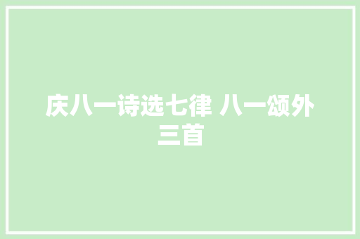 庆八一诗选七律 八一颂外三首