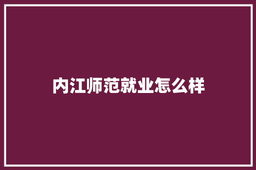 内江师范就业怎么样